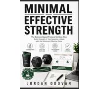 The Minimal Effective Strength: The Science-Based Protocol for Busy Men: Build Strength in Two Sessions a Week with the Minimum Effective Dose (Naturally Upgraded Manhood)