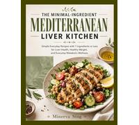 THE MINIMAL-INGREDIENT MEDITERRANEAN LIVER KITCHEN: Simple Everyday Recipes with 7 Ingredients or Less for Liver Health, Healthy Weight, and Everyday Metabolic Wellness