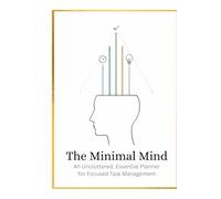 The Minimal Mind Planner: An Uncluttered, Essential Journal for Focused Task Management