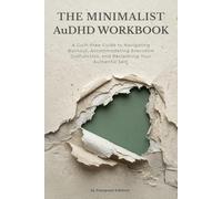 The Minimalist AuDHD Workbook: A Guilt-Free Guide to Navigating Burnout, Accommodating Executive Dysfunction, and Reclaiming Your Authentic Self.