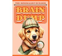 The Minimalist Builder: Brain Dump: A Two-Page System Journal to Release Thoughts, Filter the Chaos, and Organize Your Mind