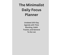 The Minimalist Daily Focus Planner: Undated 100-Day Agenda with Time Blocking, Habit Tracker, and General To-Do List