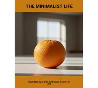 The Minimalist Life: Declutter Your Life And Make Room For Joy