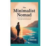 The Minimalist Nomad: A 2025 Guide to Declutter Your Life, Travel Light, and Thrive Anywhere