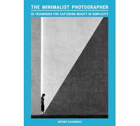 The Minimalist Photographer: 50 techniques for capturing beauty in simplicity