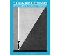 The Minimalist Photographer: 50 techniques for capturing beauty in simplicity