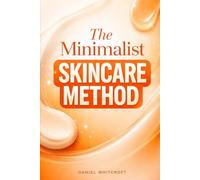 The Minimalist Skincare Method: How to Build a Simple, Effective Routine with Fewer Products and Better Results