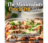 The Minimalist's Crock Pot Guide: Simplify Your Culinary Journey in 100+ Recipes, Pictures Included (Slow Cook Collections)