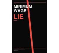 The Minimum Wage Lie: Why $15, $20, and Every Number After It Still Will Not Cover the Bills