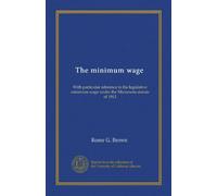 The minimum wage: With particular reference to the legislative minimum wage under the Minnesota statute of 1913