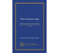 The minimum wage: With particular reference to the legislative minimum wage under the Minnesota statute of 1913