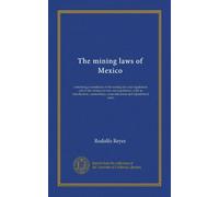 The mining laws of Mexico: containing a translation of the mining law and regulations and of the mining tax law and regulations, with an introduction, ... cross references and alphabetical index