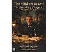 The Minister of Evil: The Secret History of Rasputin's Betrayal of Russia