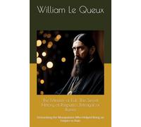 The Minister of Evil: The Secret History of Rasputin's Betrayal of Russia: Unmasking the Manipulator Who Helped Bring an Empire to Ruin