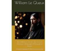 The Minister of Evil: The Secret History of Rasputin's Betrayal of Russia: Unmasking the Manipulator Who Helped Bring an Empire to Ruin