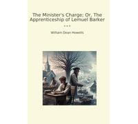 The Minister's Charge; Or, The Apprenticeship of Lemuel Barker (Classic Books)