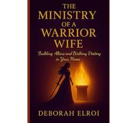 THE MINISTRY OF A WARRIOR WIFE: Building Altars and Birthing Destiny in Your Home: 1 (The Warrior Bride Series)