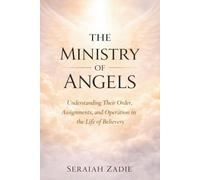 The Ministry of Angels: Understanding Their Order, Assignments, and Operation in the Life of Believers