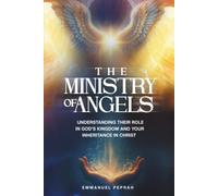 The Ministry of Angels: Understanding Their Role in God’s Kingdom and Your Inheritance in Christ