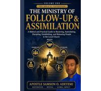 THE MINISTRY OF FOLLOW-UP & ASSIMILATION: VOLUME ONE - THE BIBLICAL FOUNDATION: A Biblical and Practical Guide to Receiving, Assimilating, Discipling, ... and Releasing People in the Local Church