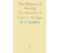 The Ministry of Healing: Or, Miracles of Cure in All Ages