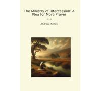 The Ministry of Intercession: A Plea for More Prayer (Classic Books)