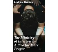 The Ministry Of Intercession: A Plea For More Prayer (ebook)