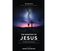 The Ministry Of Jesus: From Birth To Resurrection