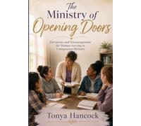 The Ministry of Opening Doors: Encouragement For Women Serving Others With Compassion, Wisdom, And Grace