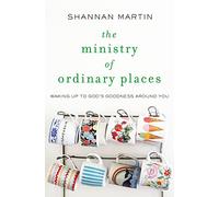 The Ministry of Ordinary Places: Waking Up to God’s Goodness Around You