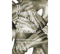 The Ministry Of Slightly Annoying Miracles: Life’s true magic is gloriously, irrepressibly human.