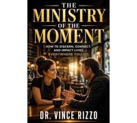 The Ministry of the Moment: How to Discern, Connect, and Impact Lives Everywhere You Go