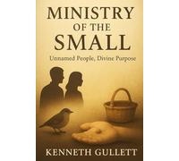 The Ministry of the Small: How God Works Through Quiet things and simple kindness