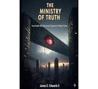 The Ministry of Truth: How Orwell's 1984 Became the Playbook for Modern Power (The Orwell Protocol; When Fiction Becomes Blueprint)