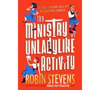 The Ministry of Unladylike Activity: the exciting new adventure from the bestselling author of Murder Most Unladylike (The Ministry of Unladylike Activity, 1)