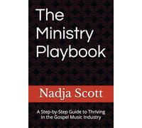 The Ministry Playbook: A Step-by-Step Guide to Thriving in the Gospel Music Industry