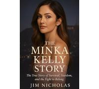 The Minka Kelly Story: The True Story of Survival, Stardom, and the Fight to Belong