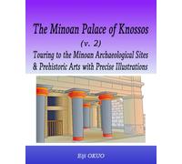 The Minoan Palace of Knossos (v. 2): Touring to the Minoan Archaeological Sites & Prehistoric Arts with Precise Illustrations