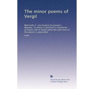 The minor poems of Vergil: Metrically tr. into English by Joseph J. Mooney, To which is prefixed a translation of Foca's Life of Vergil while the Latin text of the poems is appended