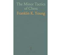 The Minor Tactics of Chess: A Treatise on the Development of the Forces in Obedience to Strategic Principle