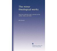 The minor theological works: Now first collected, with a memoir of the author, notes, and index