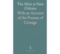 The Mint at New Orleans: With an Account of the Process of Coinage