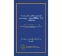 The minutes of the annual conferences from 1824 to 1845, inclusive: with many official documents and resolutions not before published. To which is added the Marriage Act