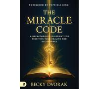 The Miracle Code: A Breakthrough Blueprint for Receiving Your Healing and Deliverance