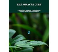 The Miracle Cure: A Step-By-Step Manual On Using Methylene Blue For Natural Diabetes Treatment