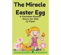 The Miracle Easter Egg: A Christian Easter Story for Kids About the True Meaning of Easter and Jesus’ Resurrection (Little Hearts for Jesus Series)