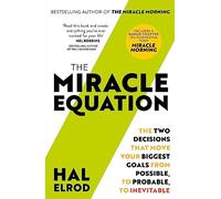 The Miracle Equation: You Are Only Two Decisions Away From Everything You Want