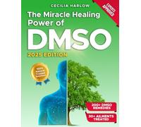The Miracle Healing Power of DMSO: 200+ Science-Backed Applications to Naturally Relieve Pain, Reduce Inflammation, and Fully Reclaim Your Vitality