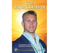 The Miracle Man: An Inspiring True Story of Death, Destiny & Divine Transformation