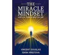 THE MIRACLE MINDSET: How You Think Is Who You Are